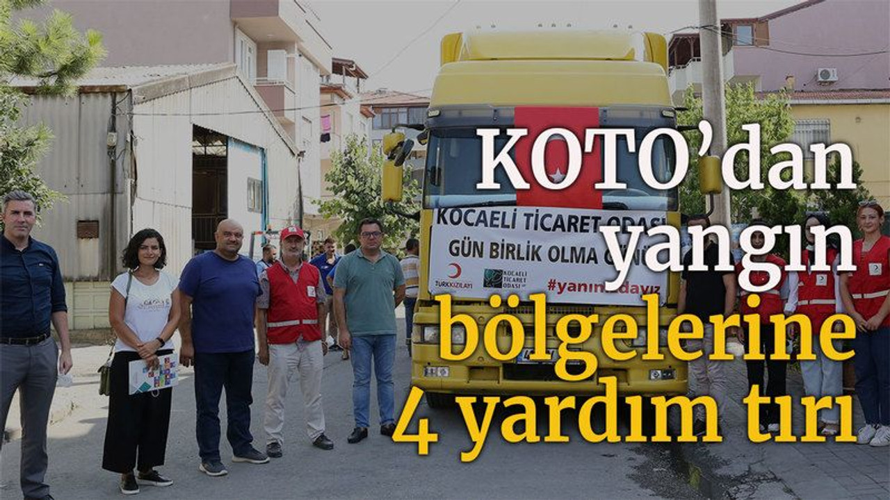 KOTO’dan, yangın bölgelerine 4 yardım tırı